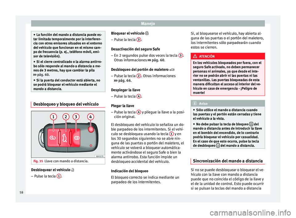 Seat Toledo 2008 Manual de instrucciones (in Spanish) Manejo
●
La fu nc
ión del mando a distancia puede es-
tar limitada temporalmente por la interferen-
cia con otros emisores situados en el entorno
del vehículo que funcionan en el mismo cam-
po de Seat Toledo 2008 Manual de instrucciones (in Spanish) Manejo
●
La fu nc
ión del mando a distancia puede es-
tar limitada temporalmente por la interferen-
cia con otros emisores situados en el entorno
del vehículo que funcionan en el mismo cam-
po de