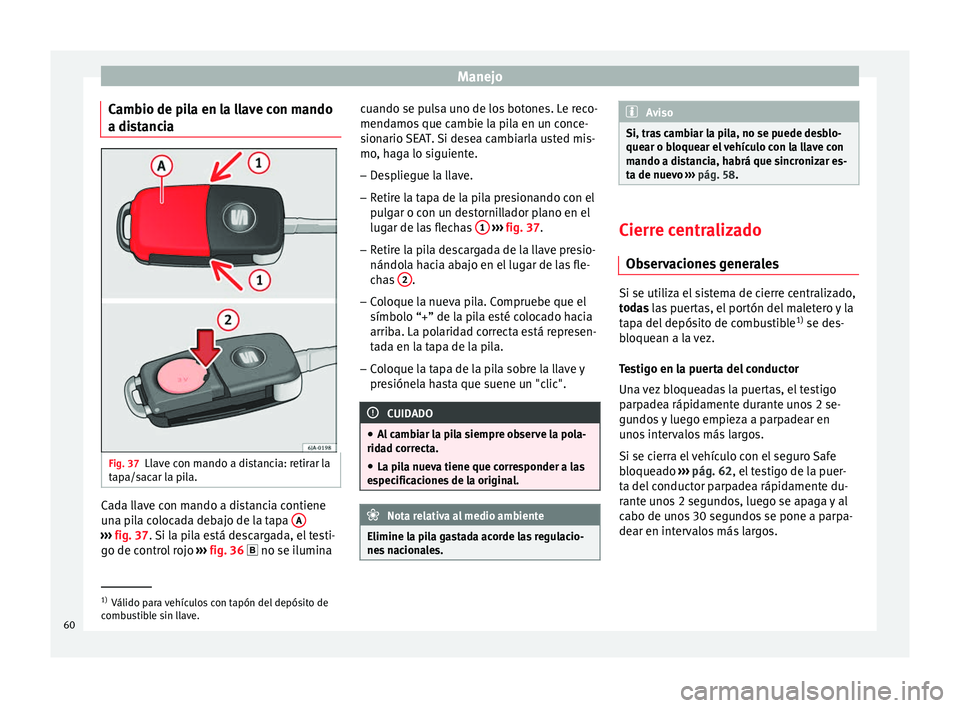 Seat Toledo 2012 Manual de instrucciones (in Spanish) Manejo
Cambio de pila en la llave con mando
a di s
t
ancia Fig. 37
Llave con mando a distancia: retirar la
t ap
a/s
acar la pila. Cada llave con mando a distancia contiene
u
n
a pi
la colocada debaj Seat Toledo 2012 Manual de instrucciones (in Spanish) Manejo
Cambio de pila en la llave con mando
a di s
t
ancia Fig. 37
Llave con mando a distancia: retirar la
t ap
a/s
acar la pila. Cada llave con mando a distancia contiene
u
n
a pi
la colocada debaj
