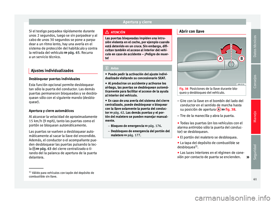 Seat Toledo 2012 Manual de instrucciones (in Spanish) Apertura y cierre
Si el testigo parpadea rápidamente durante
u no
s
2 segundos, luego se sin parpadear y al
cabo de unos 30 segundos se pone a parpa-
dear a un ritmo lento, hay una avería en el
sis Seat Toledo 2012 Manual de instrucciones (in Spanish) Apertura y cierre
Si el testigo parpadea rápidamente durante
u no
s
2 segundos, luego se sin parpadear y al
cabo de unos 30 segundos se pone a parpa-
dear a un ritmo lento, hay una avería en el
sis
