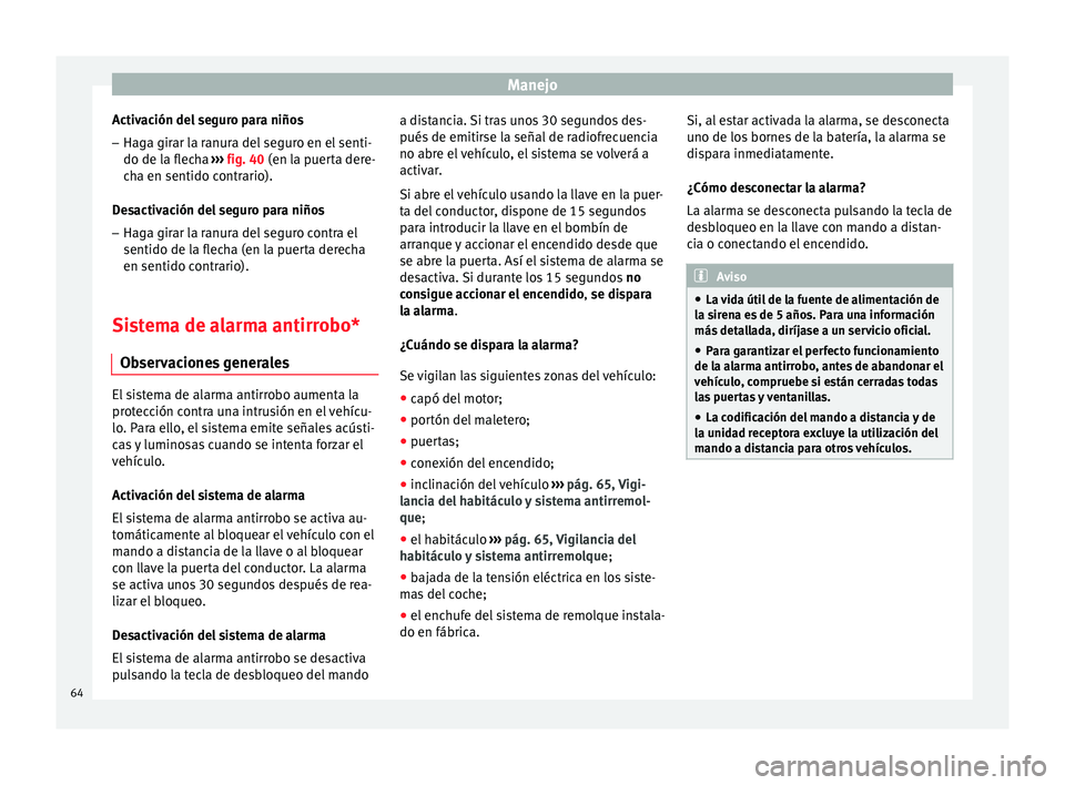Seat Toledo 2012 Manual de instrucciones (in Spanish) Manejo
Activación del seguro para niños
– Haga girar la ranura del seguro en el senti-
do de l a fl
ec
ha ››› fig. 40 (en la puerta dere-
cha en sentido contrario).
Desactivación del seguro Seat Toledo 2012 Manual de instrucciones (in Spanish) Manejo
Activación del seguro para niños
– Haga girar la ranura del seguro en el senti-
do de l a fl
ec
ha ››› fig. 40 (en la puerta dere-
cha en sentido contrario).
Desactivación del seguro