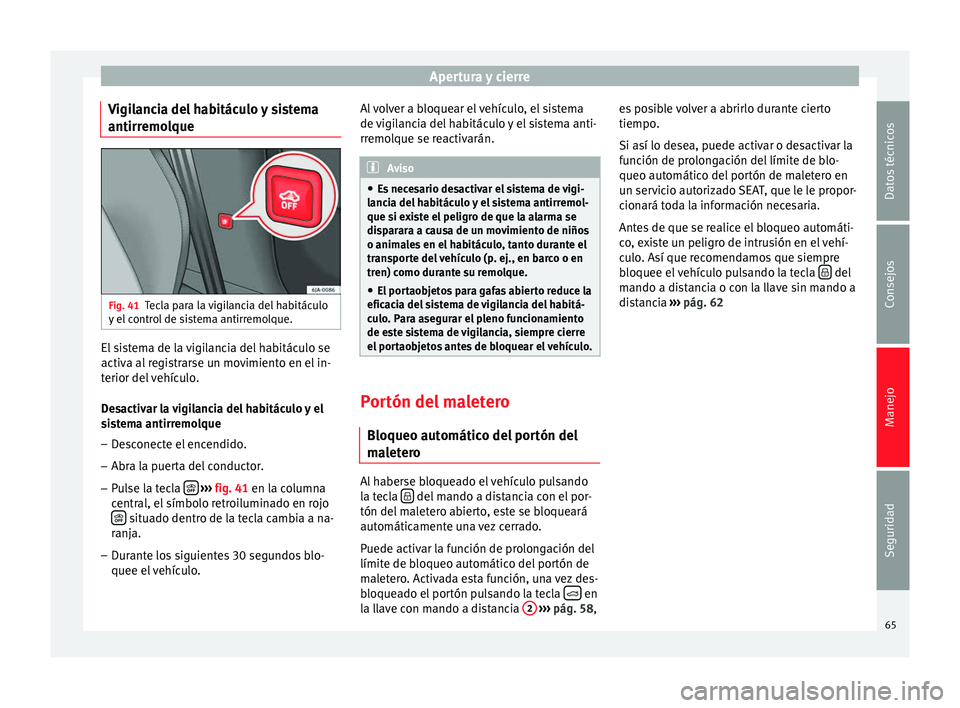 Seat Toledo 2012  Manual de instrucciones (in Spanish) Apertura y cierre
Vigilancia del habitáculo y sistema
antirr emo
l
queFig. 41
Tecla para la vigilancia del habitáculo
y  el
 c

ontrol de sistema antirremolque. El sistema de la vigilancia del habit