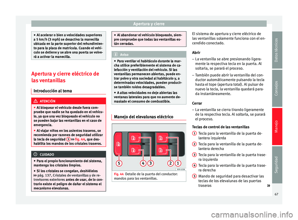Seat Toledo 2012 Manual de instrucciones (in Spanish) Apertura y cierre
●
Al ac
elerar o bien a velocidades superiores
a 5 km/h (3 mph) se desactiva la manecilla
ubicada en la parte superior del rehundimien-
to para la placa de matrícula. Cuando el ve Seat Toledo 2012 Manual de instrucciones (in Spanish) Apertura y cierre
●
Al ac
elerar o bien a velocidades superiores
a 5 km/h (3 mph) se desactiva la manecilla
ubicada en la parte superior del rehundimien-
to para la placa de matrícula. Cuando el ve