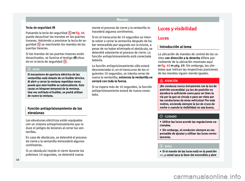 Seat Toledo 2012 Manual de instrucciones (in Spanish) Manejo
Tecla de seguridad
P u
l
sando la tecla de seguridad 5
› ››
fig. 44
p uede de
sactivar los mandos en las puertas
traseras. Volviendo a presionar la tecla de se-
guridad 5 se re Seat Toledo 2012 Manual de instrucciones (in Spanish) Manejo
Tecla de seguridad
P u
l
sando la tecla de seguridad 5
› ››
fig. 44
p uede de
sactivar los mandos en las puertas
traseras. Volviendo a presionar la tecla de se-
guridad 5 se re