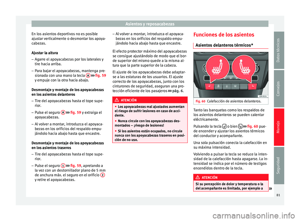 Seat Toledo 2008 Manual de instrucciones (in Spanish) Asientos y reposacabezas
En los asientos deportivos no es posible
aju s
t
ar verticalmente o desmontar los apoya-
cabezas.
Ajustar la altura
– Agarre el apoyacabezas por los laterales y
tire hac
ia Seat Toledo 2008 Manual de instrucciones (in Spanish) Asientos y reposacabezas
En los asientos deportivos no es posible
aju s
t
ar verticalmente o desmontar los apoya-
cabezas.
Ajustar la altura
– Agarre el apoyacabezas por los laterales y
tire hac
ia