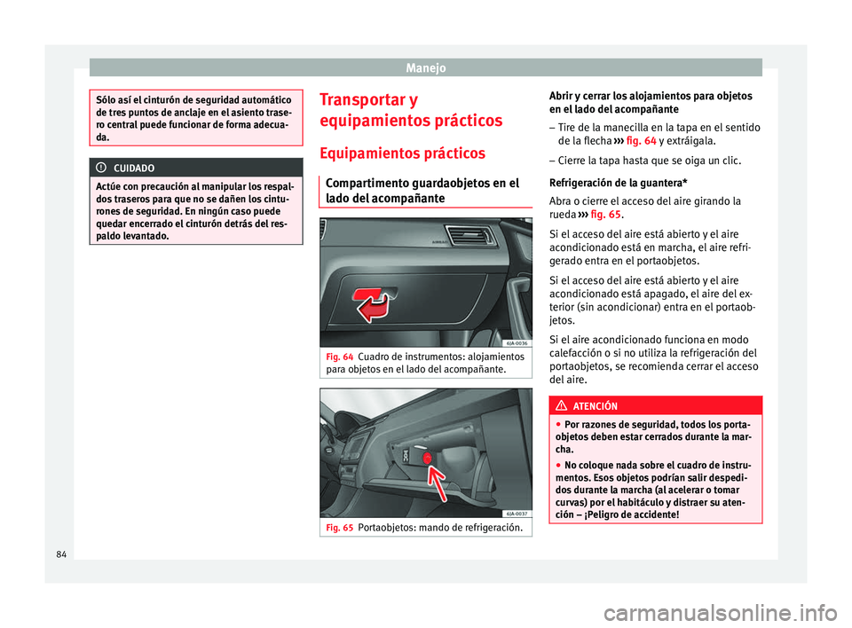 Seat Toledo 2008 Manual de instrucciones (in Spanish) Manejo
Sólo así el cinturón de seguridad automático
de tre
s
puntos de anclaje en el asiento trase-
ro central puede funcionar de forma adecua-
da. CUIDADO
Actúe con precaución al manipular los Seat Toledo 2008 Manual de instrucciones (in Spanish) Manejo
Sólo así el cinturón de seguridad automático
de tre
s
puntos de anclaje en el asiento trase-
ro central puede funcionar de forma adecua-
da. CUIDADO
Actúe con precaución al manipular los