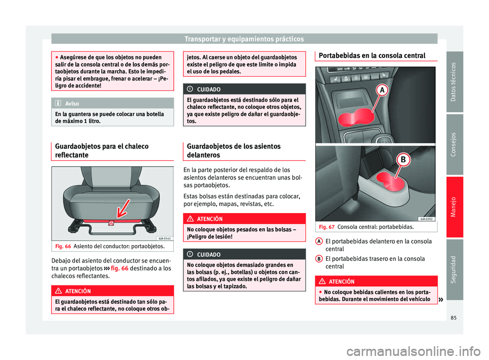 Seat Toledo 2008 Manual de instrucciones (in Spanish) Transportar y equipamientos prácticos
●
Asegúr e
se de que los objetos no pueden
salir de la consola central o de los demás por-
taobjetos durante la marcha. Esto le impedi-
ría pisar el embragu Seat Toledo 2008 Manual de instrucciones (in Spanish) Transportar y equipamientos prácticos
●
Asegúr e
se de que los objetos no pueden
salir de la consola central o de los demás por-
taobjetos durante la marcha. Esto le impedi-
ría pisar el embragu