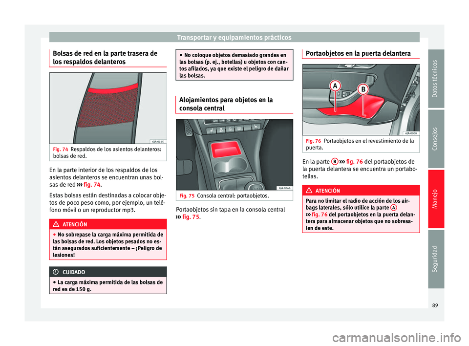 Seat Toledo 2014 Manual de instrucciones (in Spanish) Transportar y equipamientos prácticos
Bolsas de red en la parte trasera de
lo s
r
espaldos delanteros Fig. 74
Respaldos de los asientos delanteros:
bo l
s
as de red. En la parte interior de los res Seat Toledo 2014 Manual de instrucciones (in Spanish) Transportar y equipamientos prácticos
Bolsas de red en la parte trasera de
lo s
r
espaldos delanteros Fig. 74
Respaldos de los asientos delanteros:
bo l
s
as de red. En la parte interior de los res