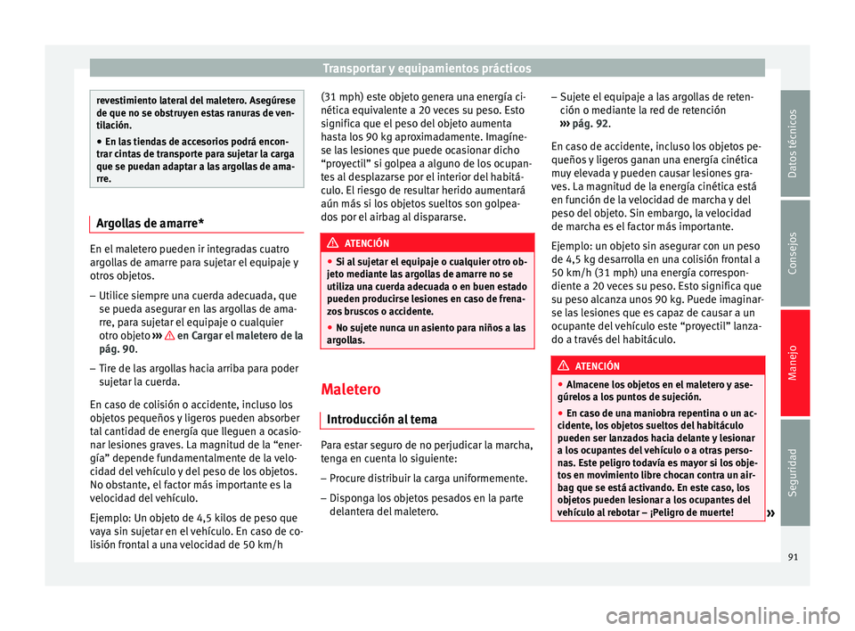 Seat Toledo 2012  Manual de instrucciones (in Spanish) Transportar y equipamientos prácticos
revestimiento lateral del maletero. Asegúrese
de que no se ob
s
truyen estas ranuras de ven-
tilación.
● En las tiendas de accesorios podrá encon-
trar cint