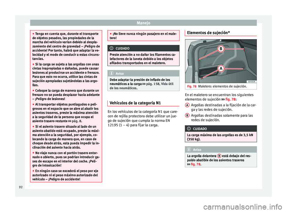 Seat Toledo 2008 Manual de instrucciones (in Spanish) Manejo
●
Ten g
a en cuenta que, durante el transporte
de objetos pesados, las propiedades de la
marcha del vehículo varían debido al despla-
zamiento del centro de gravedad – ¡Peligro de
accide Seat Toledo 2008 Manual de instrucciones (in Spanish) Manejo
●
Ten g
a en cuenta que, durante el transporte
de objetos pesados, las propiedades de la
marcha del vehículo varían debido al despla-
zamiento del centro de gravedad – ¡Peligro de
accide