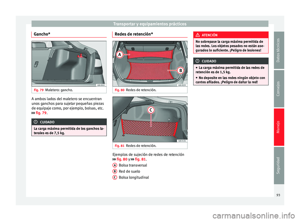 Seat Toledo 2008 Manual de instrucciones (in Spanish) Transportar y equipamientos prácticos
Gancho* Fig. 79
Maletero: gancho. A ambos lados del maletero se encuentran
u
no
s
ganchos para sujetar pequeñas piezas
de equipaje como, por ejemplo, bolsas, e Seat Toledo 2008 Manual de instrucciones (in Spanish) Transportar y equipamientos prácticos
Gancho* Fig. 79
Maletero: gancho. A ambos lados del maletero se encuentran
u
no
s
ganchos para sujetar pequeñas piezas
de equipaje como, por ejemplo, bolsas, e
