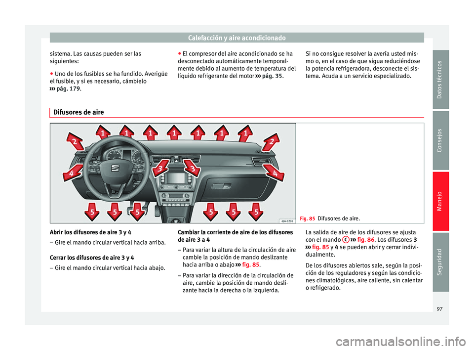 Seat Toledo 2008 Manual de instrucciones (in Spanish) Calefacción y aire acondicionado
sistema. Las causas pueden ser las
s iguient
e
s:
● Uno de los fusibles se ha fundido. Averigüe
el fu
sible, y si es necesario, cámbielo
››› pág. 179. Seat Toledo 2008 Manual de instrucciones (in Spanish) Calefacción y aire acondicionado
sistema. Las causas pueden ser las
s iguient
e
s:
● Uno de los fusibles se ha fundido. Averigüe
el fu
sible, y si es necesario, cámbielo
››› pág. 179.