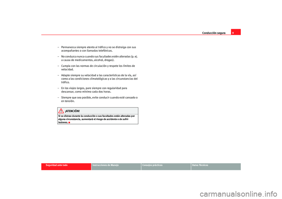 Seat Toledo 2007 Manual de instrucciones (in Spanish) Conducción segura9
Seguridad ante todo
Instrucciones de Manejo
Consejos prácticos
Datos Técnicos
– Permanezca siempre atento al tráfico y no se distraiga con sus
acompañantes o con llamadas te Seat Toledo 2007 Manual de instrucciones (in Spanish) Conducción segura9
Seguridad ante todo
Instrucciones de Manejo
Consejos prácticos
Datos Técnicos
– Permanezca siempre atento al tráfico y no se distraiga con sus
acompañantes o con llamadas te