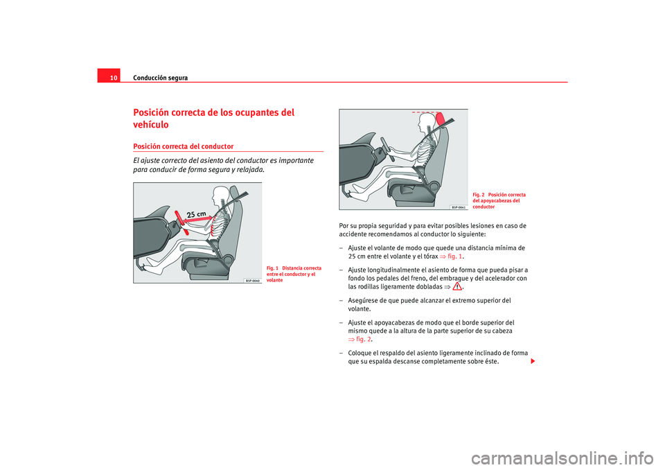 Seat Toledo 2007 Manual de instrucciones (in Spanish) Conducción segura
10Posición correcta de los ocupantes del
vehículoPosición correcta del conductor
El ajuste correcto del asiento del conductor es importante
para conducir de forma segura y rela Seat Toledo 2007 Manual de instrucciones (in Spanish) Conducción segura
10Posición correcta de los ocupantes del
vehículoPosición correcta del conductor
El ajuste correcto del asiento del conductor es importante
para conducir de forma segura y rela