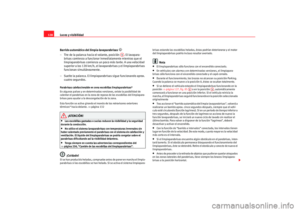 Seat Toledo 2007 Manual de instrucciones (in Spanish) Luces y visibilidad
128
Barrido automático del limpia-lavaparabrisas
– Tire de la palanca hacia el volante, posición . El lavapara-brisas comienza a funcionar inmediatamente mientras que el Seat Toledo 2007 Manual de instrucciones (in Spanish) Luces y visibilidad
128
Barrido automático del limpia-lavaparabrisas
– Tire de la palanca hacia el volante, posición . El lavapara-brisas comienza a funcionar inmediatamente mientras que el