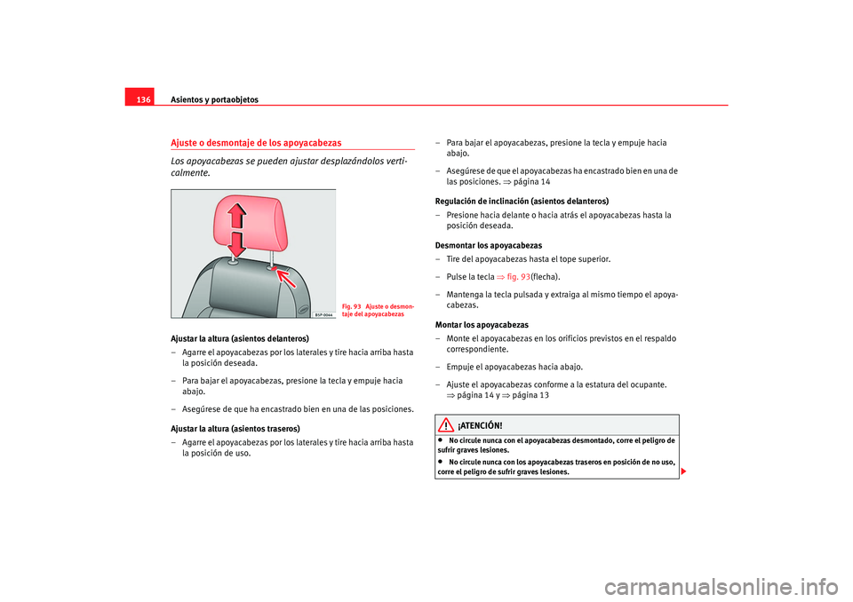 Seat Toledo 2007 Manual de instrucciones (in Spanish) Asientos y portaobjetos
136Ajuste o desmontaje de los apoyacabezas
Los apoyacabezas se pueden ajustar desplazándolos verti-
calmente.Ajustar la altura (asientos delanteros)
– Agarre el apoyacabeza Seat Toledo 2007 Manual de instrucciones (in Spanish) Asientos y portaobjetos
136Ajuste o desmontaje de los apoyacabezas
Los apoyacabezas se pueden ajustar desplazándolos verti-
calmente.Ajustar la altura (asientos delanteros)
– Agarre el apoyacabeza