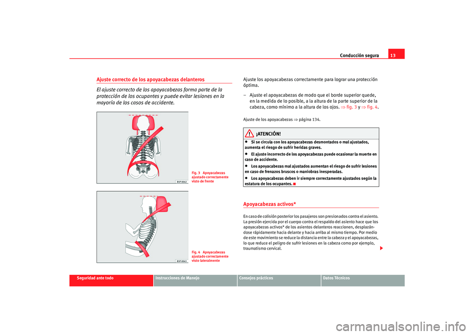 Seat Toledo 2007 Manual de instrucciones (in Spanish) Conducción segura13
Seguridad ante todo
Instrucciones de Manejo
Consejos prácticos
Datos Técnicos
Ajuste correcto de los apoyacabezas delanteros
El ajuste correcto de los apoyacabezas forma parte d Seat Toledo 2007 Manual de instrucciones (in Spanish) Conducción segura13
Seguridad ante todo
Instrucciones de Manejo
Consejos prácticos
Datos Técnicos
Ajuste correcto de los apoyacabezas delanteros
El ajuste correcto de los apoyacabezas forma parte d