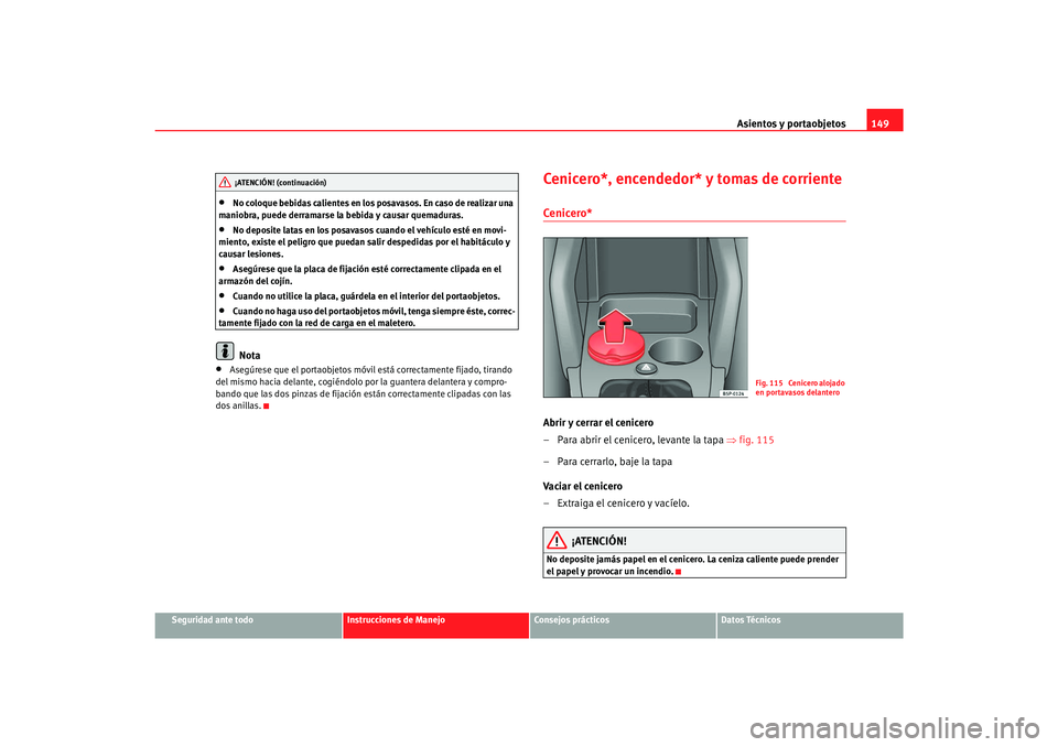 Seat Toledo 2007 Manual de instrucciones (in Spanish) Asientos y portaobjetos149
Seguridad ante todo
Instrucciones de Manejo
Consejos prácticos
Datos Técnicos
•
No coloque bebidas calientes en los posavasos. En caso de realizar una
maniobra, puede d Seat Toledo 2007 Manual de instrucciones (in Spanish) Asientos y portaobjetos149
Seguridad ante todo
Instrucciones de Manejo
Consejos prácticos
Datos Técnicos
•
No coloque bebidas calientes en los posavasos. En caso de realizar una
maniobra, puede d
