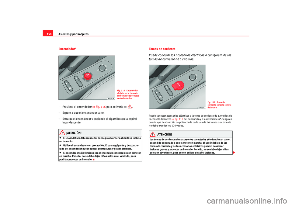 Seat Toledo 2007 Manual de instrucciones (in Spanish) Asientos y portaobjetos
150Encendedor* – Presione el encendedor ⇒fig. 116 para activarlo ⇒ .
– Espere a que el encendedor salte.
– Extraiga el encendedor y encienda el cigarrillo con la esp Seat Toledo 2007 Manual de instrucciones (in Spanish) Asientos y portaobjetos
150Encendedor* – Presione el encendedor ⇒fig. 116 para activarlo ⇒ .
– Espere a que el encendedor salte.
– Extraiga el encendedor y encienda el cigarrillo con la esp