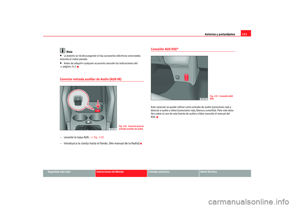 Seat Toledo 2007 Manual de instrucciones (in Spanish) Asientos y portaobjetos151
Seguridad ante todo
Instrucciones de Manejo
Consejos prácticos
Datos Técnicos
Nota
•
La batería se irá descargando si hay accesorios eléctricos conectados
estando el Seat Toledo 2007 Manual de instrucciones (in Spanish) Asientos y portaobjetos151
Seguridad ante todo
Instrucciones de Manejo
Consejos prácticos
Datos Técnicos
Nota
•
La batería se irá descargando si hay accesorios eléctricos conectados
estando el