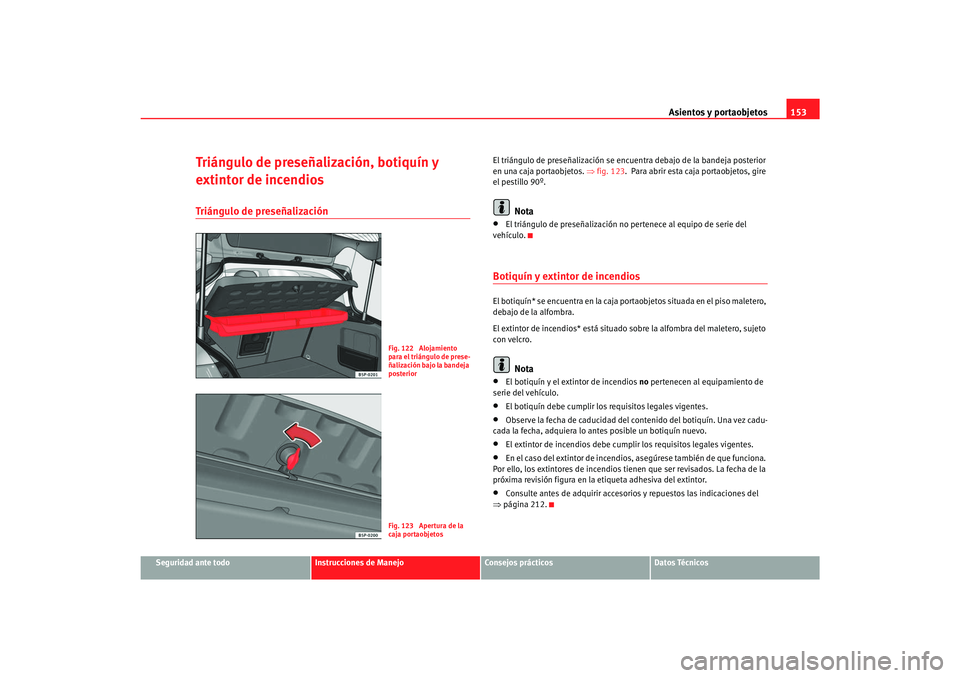 Seat Toledo 2007 Manual de instrucciones (in Spanish) Asientos y portaobjetos153
Seguridad ante todo
Instrucciones de Manejo
Consejos prácticos
Datos Técnicos
Triángulo de preseñalización, botiquín y
extintor de incendiosTriángulo de preseñaliza Seat Toledo 2007 Manual de instrucciones (in Spanish) Asientos y portaobjetos153
Seguridad ante todo
Instrucciones de Manejo
Consejos prácticos
Datos Técnicos
Triángulo de preseñalización, botiquín y
extintor de incendiosTriángulo de preseñaliza