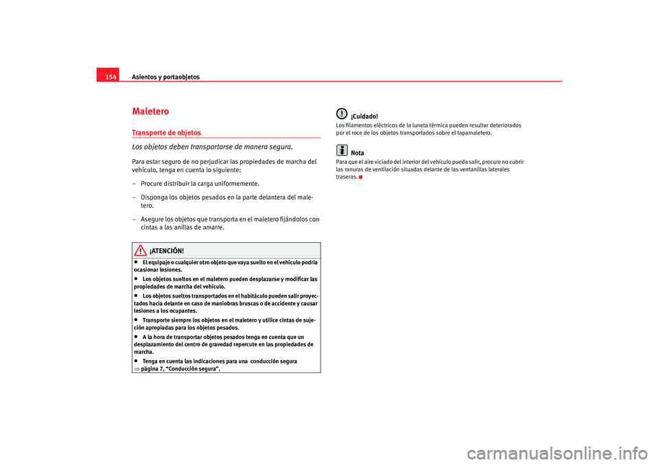 Seat Toledo 2007 Manual de instrucciones (in Spanish) Asientos y portaobjetos
154MaleteroTranspor te de objetos
Los objetos deben transportarse de manera segura.Para estar seguro de no perjudicar las propiedades de marcha del
vehículo, tenga en cuenta Seat Toledo 2007 Manual de instrucciones (in Spanish) Asientos y portaobjetos
154MaleteroTranspor te de objetos
Los objetos deben transportarse de manera segura.Para estar seguro de no perjudicar las propiedades de marcha del
vehículo, tenga en cuenta