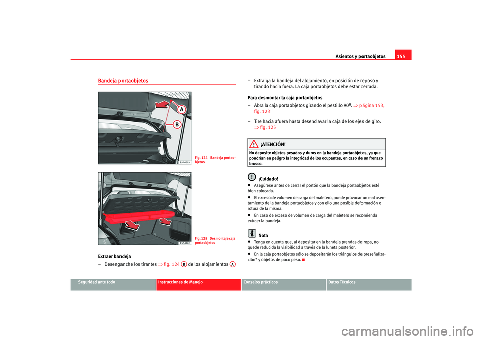 Seat Toledo 2007 Manual de instrucciones (in Spanish) Asientos y portaobjetos155
Seguridad ante todo
Instrucciones de Manejo
Consejos prácticos
Datos Técnicos
Bandeja portaobjetosExtraer bandeja
– Desenganche los tirantes ⇒fig. 124 de los alojami Seat Toledo 2007 Manual de instrucciones (in Spanish) Asientos y portaobjetos155
Seguridad ante todo
Instrucciones de Manejo
Consejos prácticos
Datos Técnicos
Bandeja portaobjetosExtraer bandeja
– Desenganche los tirantes ⇒fig. 124 de los alojami