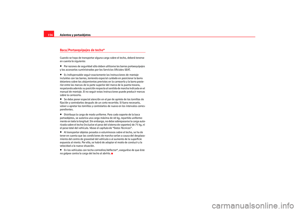 Seat Toledo 2007 Manual de instrucciones (in Spanish) Asientos y portaobjetos
156Baca/Portaequipajes de techo*Cuando se haya de transportar alguna carga sobre el techo, deberá tenerse
en cuenta lo siguiente:•
Por razones de seguridad sólo deben uti Seat Toledo 2007 Manual de instrucciones (in Spanish) Asientos y portaobjetos
156Baca/Portaequipajes de techo*Cuando se haya de transportar alguna carga sobre el techo, deberá tenerse
en cuenta lo siguiente:•
Por razones de seguridad sólo deben uti