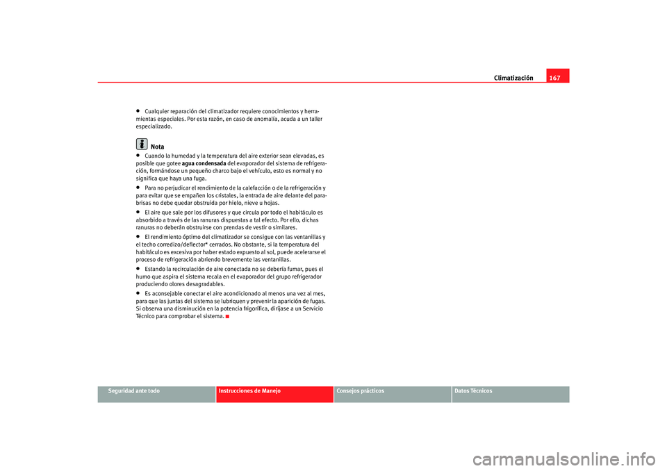 Seat Toledo 2007  Manual de instrucciones (in Spanish) Climatización167
Seguridad ante todo
Instrucciones de Manejo
Consejos prácticos
Datos Técnicos
•
Cualquier reparación del climatizado r requiere conocimientos y herra-
mientas especiales. Por es