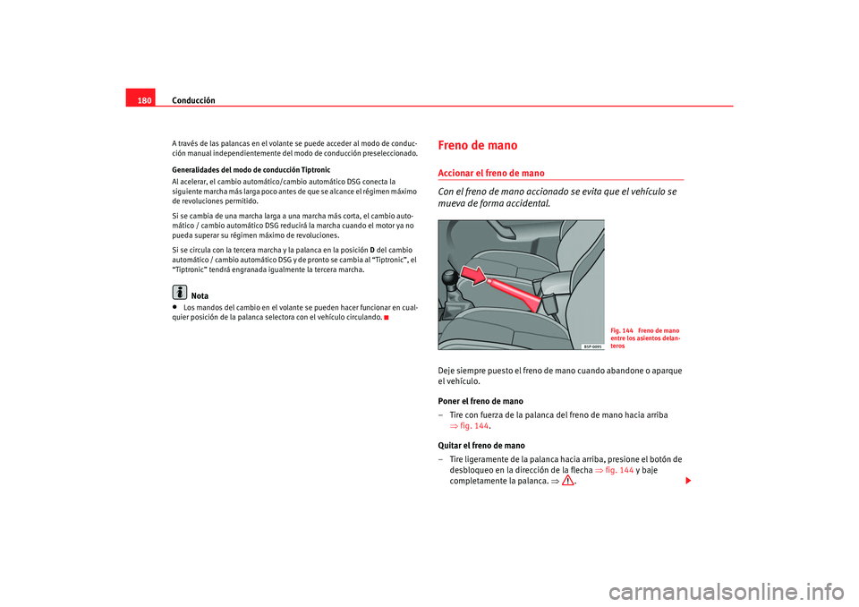 Seat Toledo 2007  Manual de instrucciones (in Spanish) Conducción
180A través de las palancas en el volante se puede acceder al modo de conduc-
ción manual independientemente del  modo de conducción preseleccionado.
Generalidades del modo de conducci