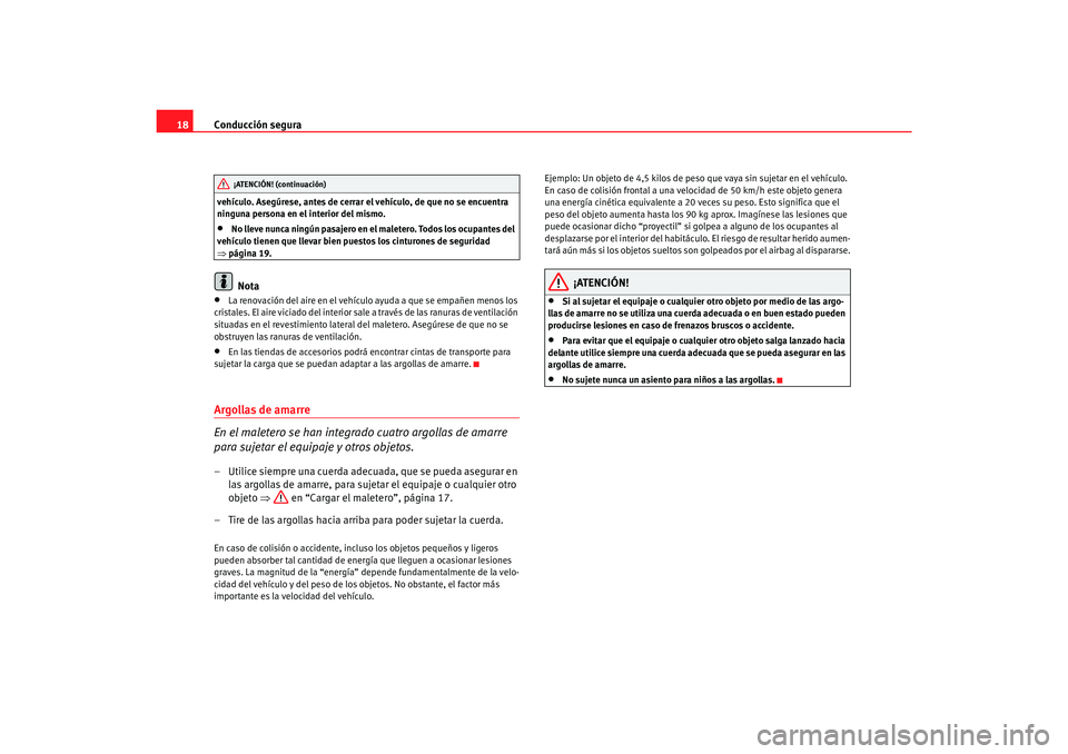 Seat Toledo 2007  Manual de instrucciones (in Spanish) Conducción segura
18vehículo. Asegúrese, antes de cerrar el vehículo, de que no se encuentra 
ninguna persona en el interior del mismo.•
No lleve nunca ningún pasajero en el maletero. Todos los