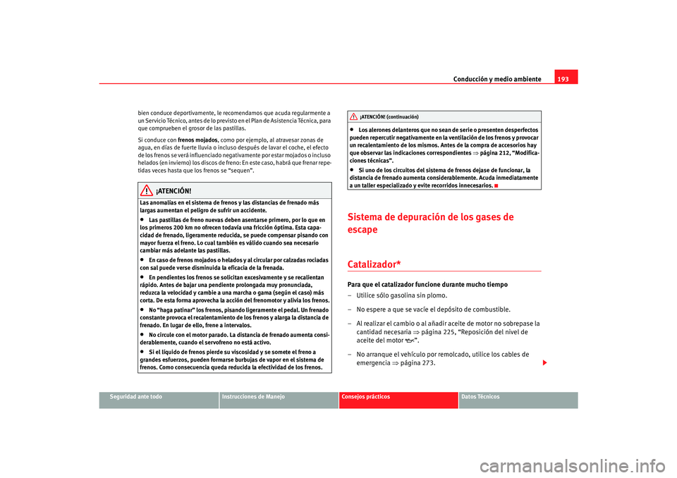 Seat Toledo 2007 Manual de instrucciones (in Spanish) Conducción y medio ambiente193
Seguridad ante todo
Instrucciones de Manejo
Consejos prácticos
Datos Técnicos
bien conduce deportivamente, le recomendamos que acuda regularmente a
un Servicio Técn Seat Toledo 2007 Manual de instrucciones (in Spanish) Conducción y medio ambiente193
Seguridad ante todo
Instrucciones de Manejo
Consejos prácticos
Datos Técnicos
bien conduce deportivamente, le recomendamos que acuda regularmente a
un Servicio Técn