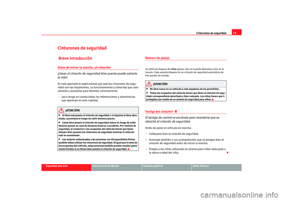 Seat Toledo 2007  Manual de instrucciones (in Spanish) Cinturones de seguridad19
Seguridad ante todo
Instrucciones de Manejo
Consejos prácticos
Datos Técnicos
Cinturones de seguridad Breve introducciónAntes de iniciar la marcha: ¡el cinturón!
¡Lleva