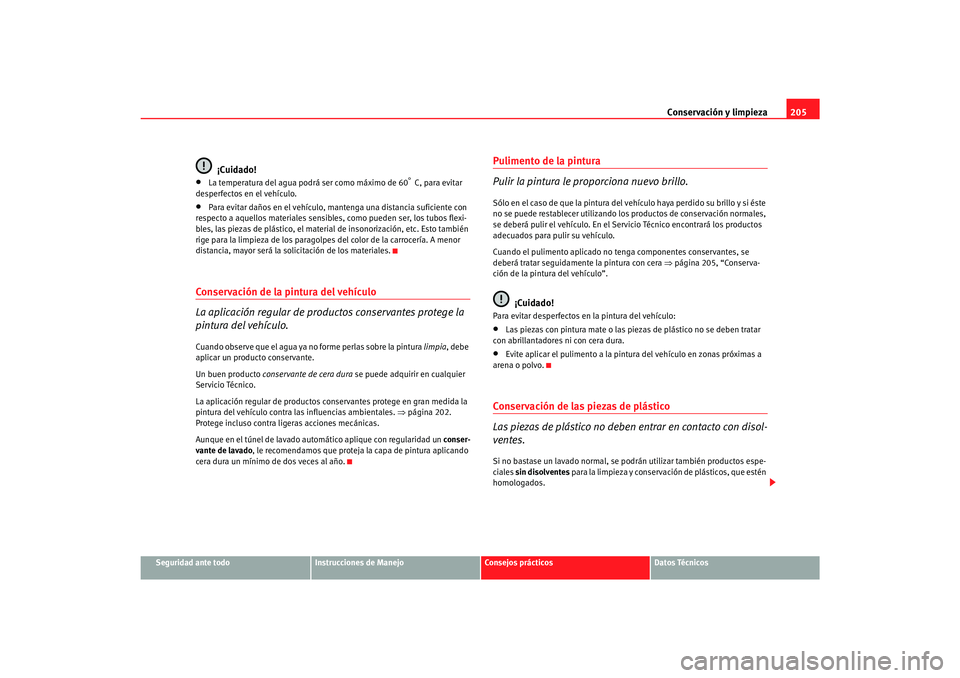 Seat Toledo 2007 Manual de instrucciones (in Spanish) Conservación y limpieza205
Seguridad ante todo
Instrucciones de Manejo
Consejos prácticos
Datos Técnicos
¡Cuidado!
•
La temperatura del agua podrá ser como máximo de 60
° C, para evitar
desp Seat Toledo 2007 Manual de instrucciones (in Spanish) Conservación y limpieza205
Seguridad ante todo
Instrucciones de Manejo
Consejos prácticos
Datos Técnicos
¡Cuidado!
•
La temperatura del agua podrá ser como máximo de 60
° C, para evitar
desp