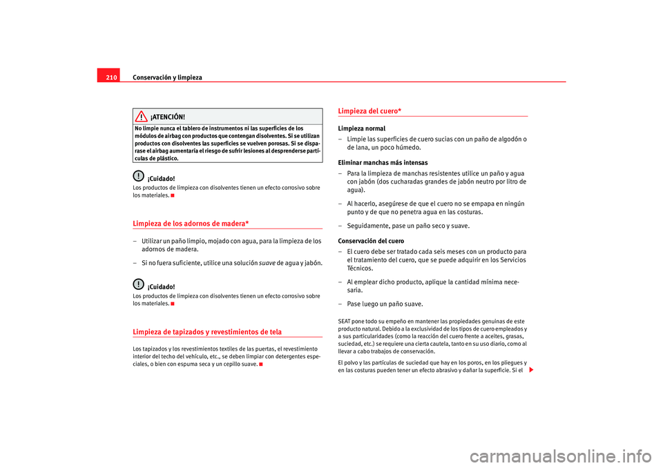 Seat Toledo 2007 Manual de instrucciones (in Spanish) Conservación y limpieza
210
¡ATENCIÓN!
No limpie nunca el tablero de instrumentos ni las superficies de los
módulos de airbag con productos que co ntengan disolventes. Si se utilizan
productos c Seat Toledo 2007 Manual de instrucciones (in Spanish) Conservación y limpieza
210
¡ATENCIÓN!
No limpie nunca el tablero de instrumentos ni las superficies de los
módulos de airbag con productos que co ntengan disolventes. Si se utilizan
productos c