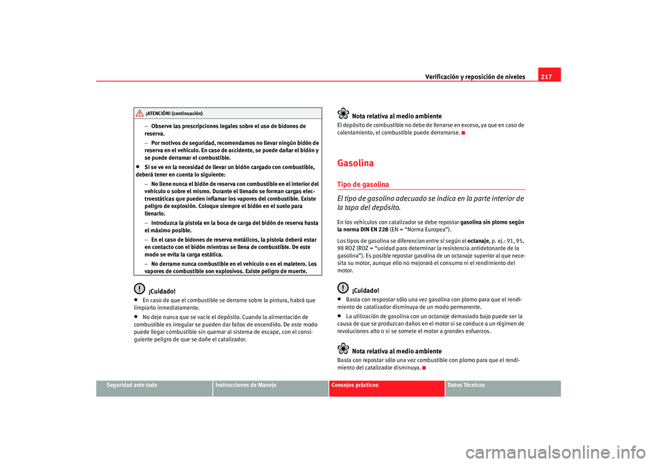 Seat Toledo 2007 Manual de instrucciones (in Spanish) Verificación y reposición de niveles217
Seguridad ante todo
Instrucciones de Manejo
Consejos prácticos
Datos Técnicos
−
Observe las prescripciones legales sobre el uso de bidones de
reserva.
Seat Toledo 2007 Manual de instrucciones (in Spanish) Verificación y reposición de niveles217
Seguridad ante todo
Instrucciones de Manejo
Consejos prácticos
Datos Técnicos
−
Observe las prescripciones legales sobre el uso de bidones de
reserva.