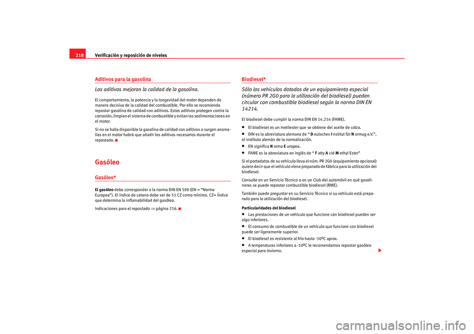 Seat Toledo 2007 Manual de instrucciones (in Spanish) Verificación y reposición de niveles
218Aditivos para la gasolina
Los aditivos mejoran la calidad de la gasolina.El comportamiento, la potencia y la longevidad del motor dependen de
manera decisiva Seat Toledo 2007 Manual de instrucciones (in Spanish) Verificación y reposición de niveles
218Aditivos para la gasolina
Los aditivos mejoran la calidad de la gasolina.El comportamiento, la potencia y la longevidad del motor dependen de
manera decisiva