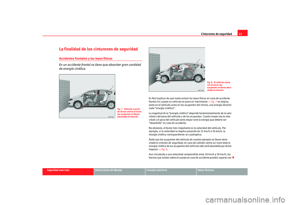 Seat Toledo 2007  Manual de instrucciones (in Spanish) Cinturones de seguridad21
Seguridad ante todo
Instrucciones de Manejo
Consejos prácticos
Datos Técnicos
La finalidad de los cinturones de seguridadAccidentes frontales y las leyes físicas
En un acc