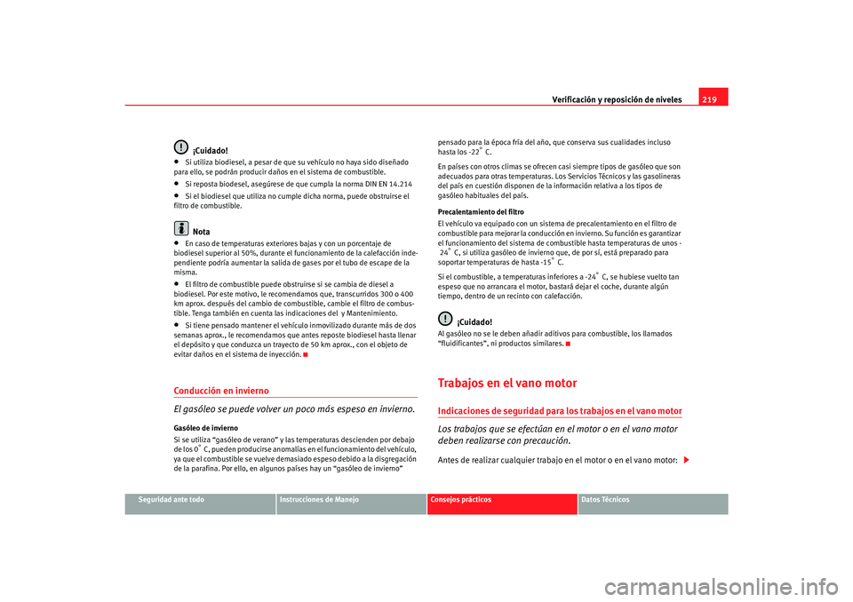 Seat Toledo 2007 Manual de instrucciones (in Spanish) Verificación y reposición de niveles219
Seguridad ante todo
Instrucciones de Manejo
Consejos prácticos
Datos Técnicos
¡Cuidado!
•
Si utiliza biodiesel, a pesar de que su vehículo no haya sido Seat Toledo 2007 Manual de instrucciones (in Spanish) Verificación y reposición de niveles219
Seguridad ante todo
Instrucciones de Manejo
Consejos prácticos
Datos Técnicos
¡Cuidado!
•
Si utiliza biodiesel, a pesar de que su vehículo no haya sido