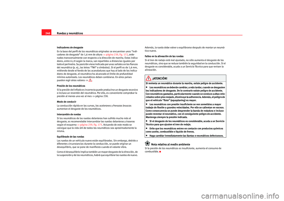 Seat Toledo 2007  Manual de instrucciones (in Spanish) Ruedas y neumáticos
240Indicadores de desgaste
En la base del perfil de los neumáticos originales se encuentran unos “indi-
cadores de desgaste” de 1,6 mm de altura  ⇒página 239, fig. 172 , o