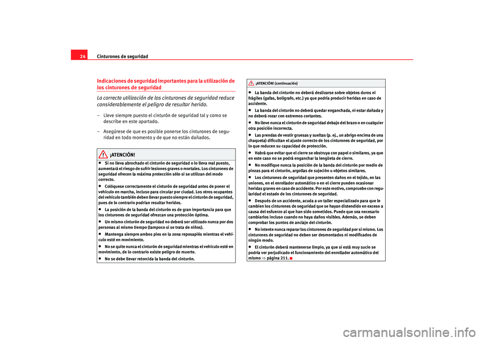 Seat Toledo 2007  Manual de instrucciones (in Spanish) Cinturones de seguridad
24Indicaciones de seguridad importantes para la utilización de los cinturones de seguridad
La correcta utilización de los cinturones de seguridad reduce 
considerablemente el