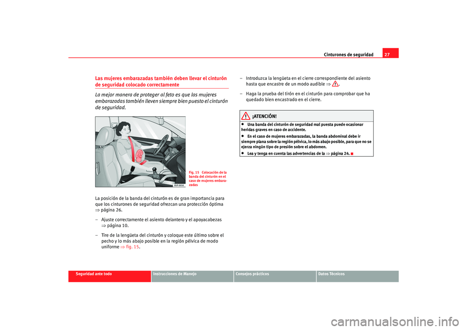 Seat Toledo 2007  Manual de instrucciones (in Spanish) Cinturones de seguridad27
Seguridad ante todo
Instrucciones de Manejo
Consejos prácticos
Datos Técnicos
Las mujeres embarazadas también deben llevar el cinturón de seguridad colocado correctamente