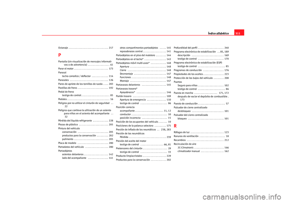 Seat Toledo 2007  Manual de instrucciones (in Spanish) Índice alfabético311
Octanaje . . . . . . . . . . . . . . . . . . . . . . . . . . . . . . . 217PPantalla (sin visualización de mensajes informati-
vos o de advertencia) . . . . . . . . . . . . . . 