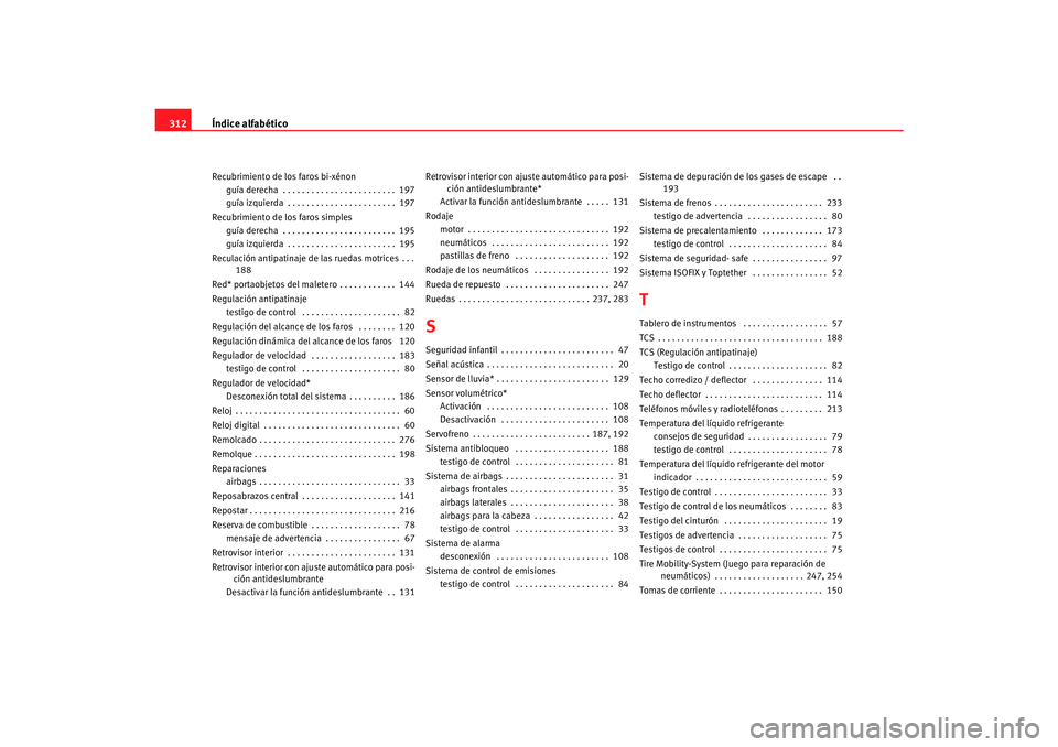 Seat Toledo 2007  Manual de instrucciones (in Spanish) Índice alfabético
312Recubrimiento de los faros bi-xénon
guía derecha  . . . . . . . . . . . . . . . . . . . . . . . .  197
guía izquierda . . . . . . . . . . . . . . . . . . . . . . .  197
Recub