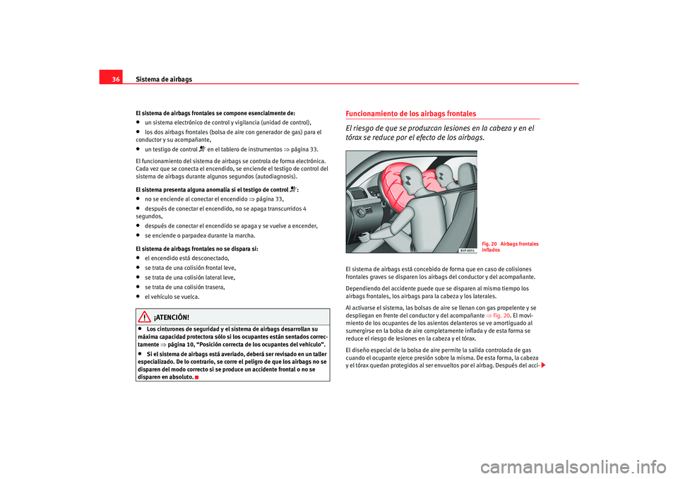Seat Toledo 2007  Manual de instrucciones (in Spanish) Sistema de airbags
36El sistema de airbags frontales se compone esencialmente de:•
un sistema electrónico de control y vigilancia (unidad de control),
•
los dos airbags frontales (bolsa de ai re 