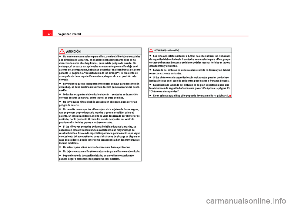 Seat Toledo 2007  Manual de instrucciones (in Spanish) Seguridad infantil
48
¡ATENCIÓN!
•
No monte nunca un asiento para niños, donde el niño viaje de espaldas 
a la dirección de la marcha, en el asiento del acompañante si no se ha 
desactivado an