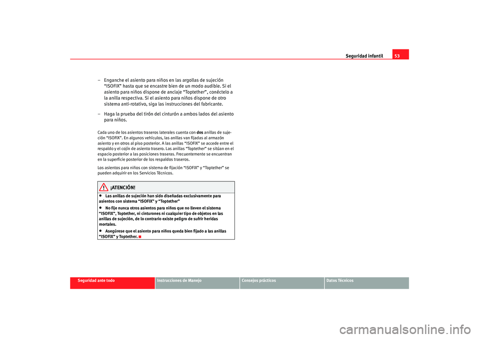 Seat Toledo 2007  Manual de instrucciones (in Spanish) Seguridad infantil53
Seguridad ante todo
Instrucciones de Manejo
Consejos prácticos
Datos Técnicos
– Enganche el asiento para niños en las argollas de sujeción 
“ISOFIX” hasta que se encastr