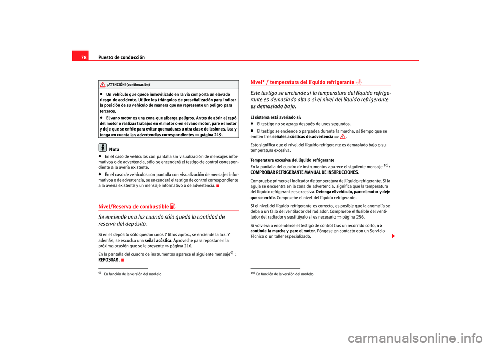 Seat Toledo 2007 Manual de instrucciones (in Spanish) Puesto de conducción
78•
Un vehículo que quede inmovilizado en la vía comporta un elevado
riesgo de accidente. Utilice los triángulos de preseñalización para indicar
la posición de su vehí Seat Toledo 2007 Manual de instrucciones (in Spanish) Puesto de conducción
78•
Un vehículo que quede inmovilizado en la vía comporta un elevado
riesgo de accidente. Utilice los triángulos de preseñalización para indicar
la posición de su vehí