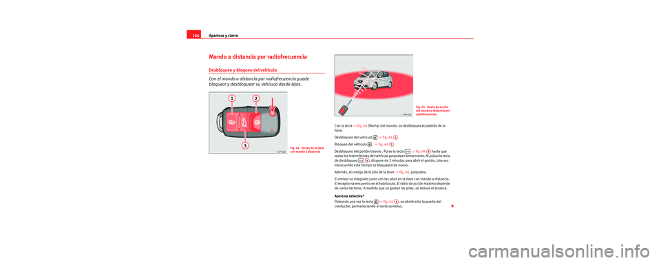 Seat Toledo 2006 Manual de instrucciones (in Spanish) Apertura y cierre
106
Mando a distancia por radiofrecuencia
Desbloqueo y bloqueo del vehículo
Con el mando a distancia por radiofrecuencia puede
bloquear y desbloquear su vehículo desde lejos.
Con Seat Toledo 2006 Manual de instrucciones (in Spanish) Apertura y cierre
106
Mando a distancia por radiofrecuencia
Desbloqueo y bloqueo del vehículo
Con el mando a distancia por radiofrecuencia puede
bloquear y desbloquear su vehículo desde lejos.
Con