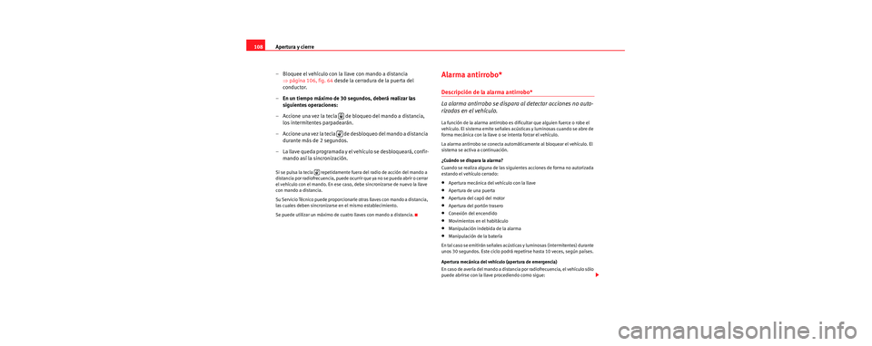 Seat Toledo 2006 Manual de instrucciones (in Spanish) Apertura y cierre
108
– Bloquee el vehículo con la llave con mando a distancia ⇒página 106, fig. 64 desde la cerradura de la puerta del
conductor.
– En un tiempo máximo de 30 segundos, deb Seat Toledo 2006 Manual de instrucciones (in Spanish) Apertura y cierre
108
– Bloquee el vehículo con la llave con mando a distancia ⇒página 106, fig. 64 desde la cerradura de la puerta del
conductor.
– En un tiempo máximo de 30 segundos, deb