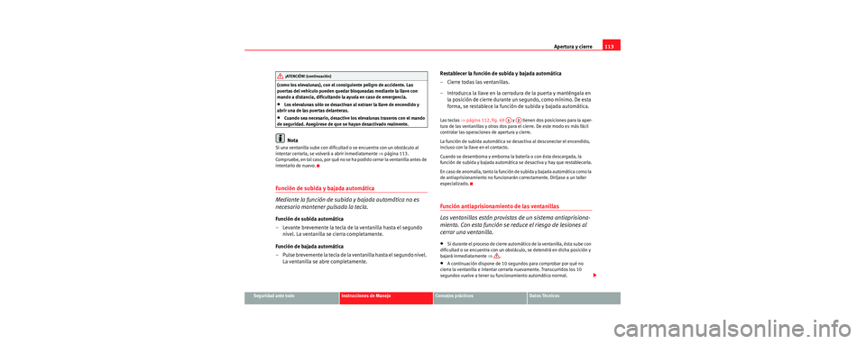 Seat Toledo 2006 Manual de instrucciones (in Spanish) Apertura y cierre113
Seguridad ante todoInstrucciones de ManejoConsejos prácticosDatos Técnicos
(como los elevalunas), con el consiguiente peligro de accidente. Las
puertas del vehículo pueden que Seat Toledo 2006 Manual de instrucciones (in Spanish) Apertura y cierre113
Seguridad ante todoInstrucciones de ManejoConsejos prácticosDatos Técnicos
(como los elevalunas), con el consiguiente peligro de accidente. Las
puertas del vehículo pueden que